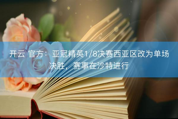 开云 官方：亚冠精英1/8决赛西亚区改为单场决胜，赛事在沙特进行