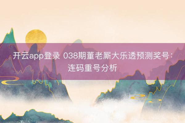 开云app登录 038期董老厮大乐透预测奖号:连码重号分析