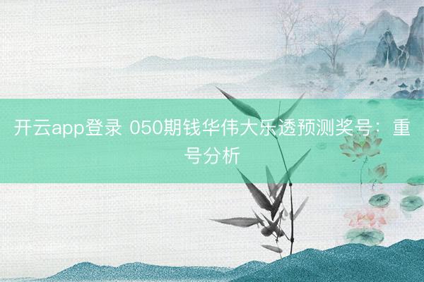 开云app登录 050期钱华伟大乐透预测奖号：重号分析